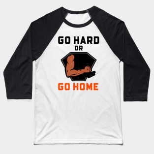 Go Hard Or Go Home Baseball T-Shirt